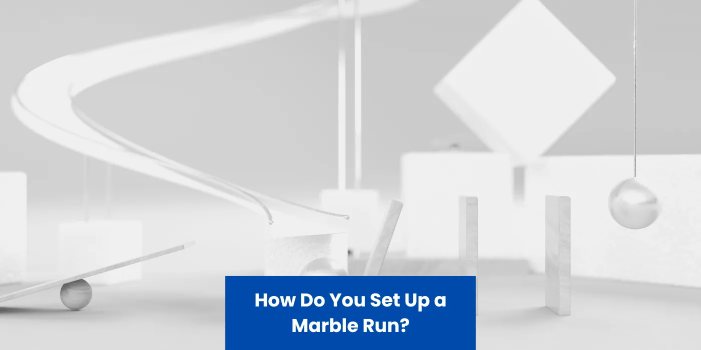 How Do You Set Up a Marble Run?