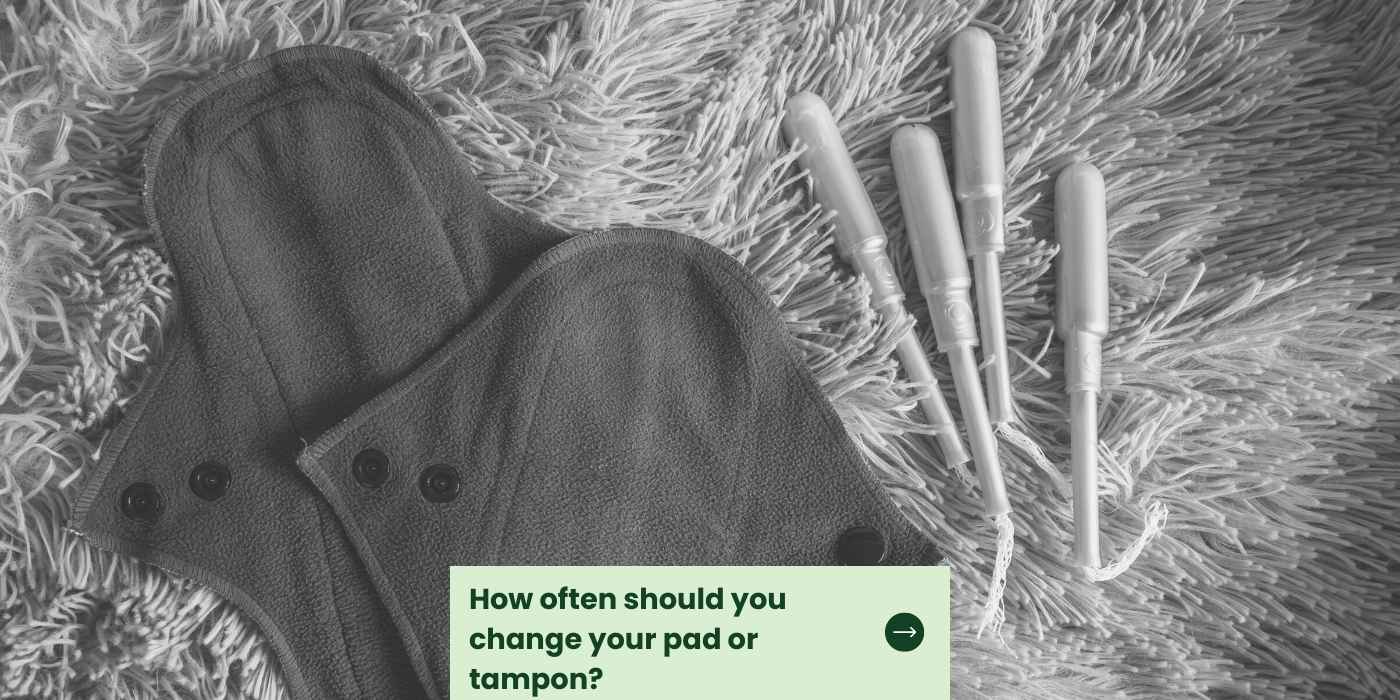 How often should you change your pad or tampon