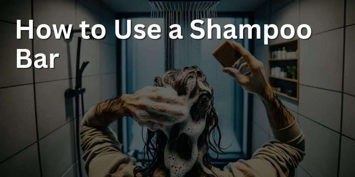 How to Use a Shampoo Bar: A Comprehensive Guide
