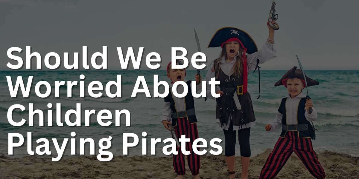 Should We Be Worried About Children Playing Pirates
