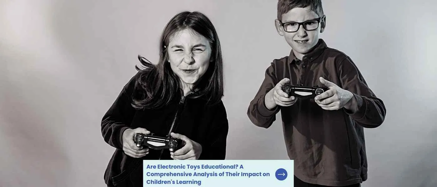 Are Electronic Toys Educational? A Comprehensive Analysis of Their Impact on Children’s Learning