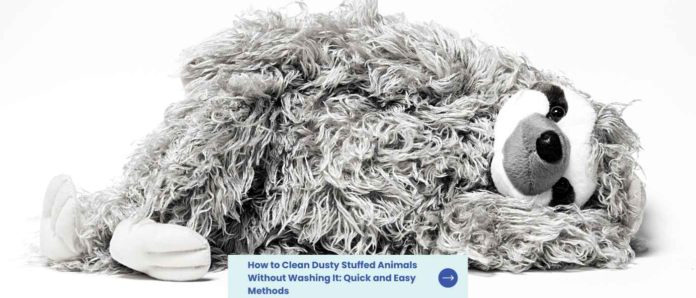 How to Clean Dusty Stuffed Animals Without Washing It