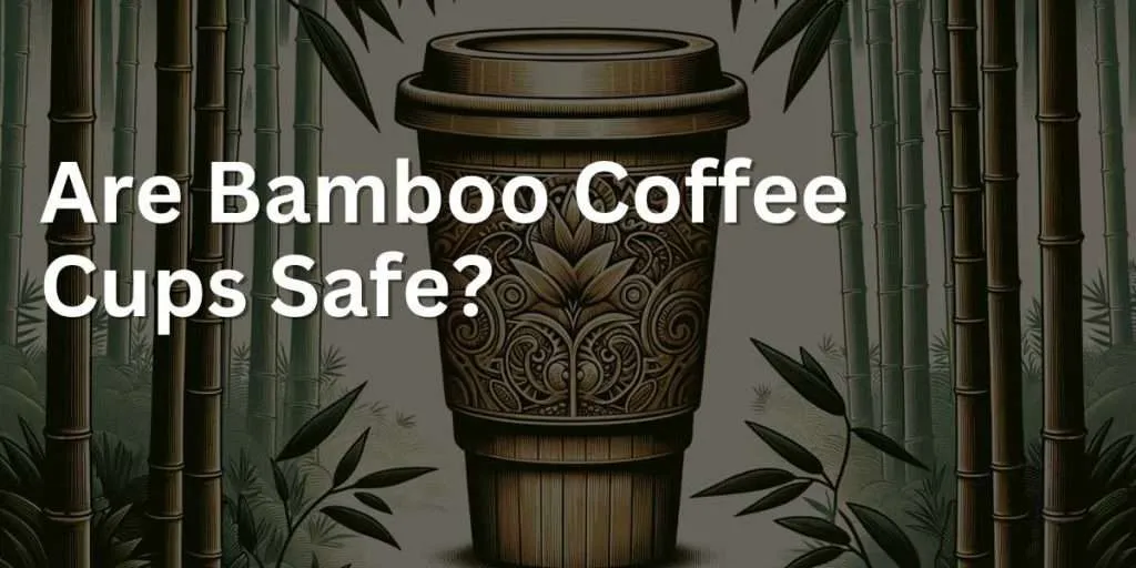 Are Bamboo Coffee Cups Safe