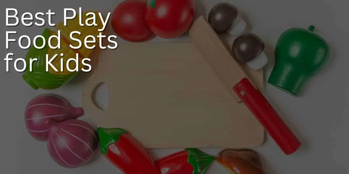 Best Play Food Sets for Kids