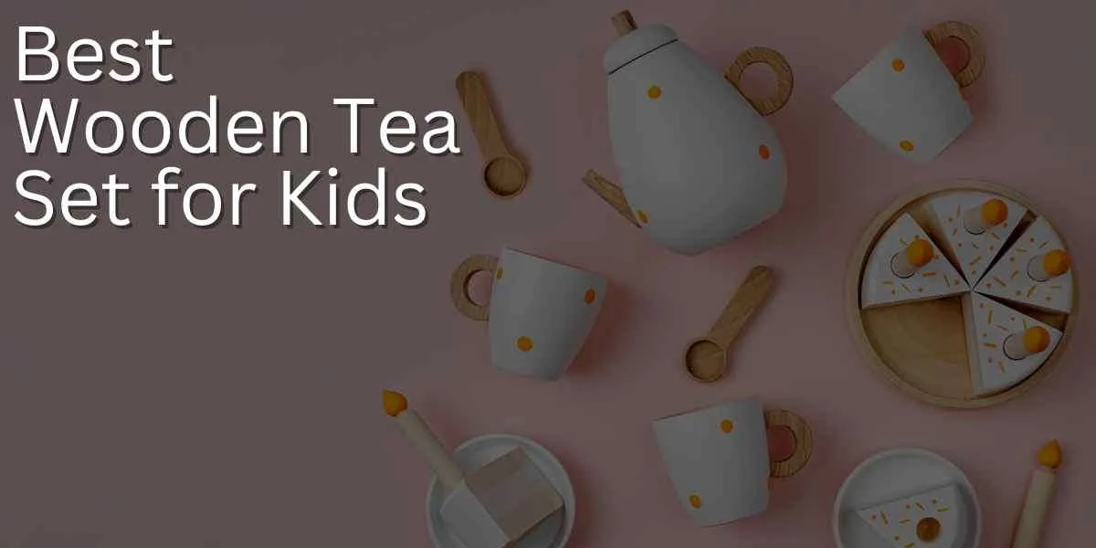 Best Wooden Tea Set for Kids