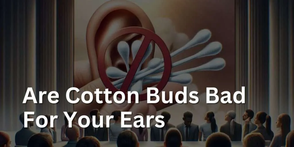 Are Cotton Buds Bad For Your Ears