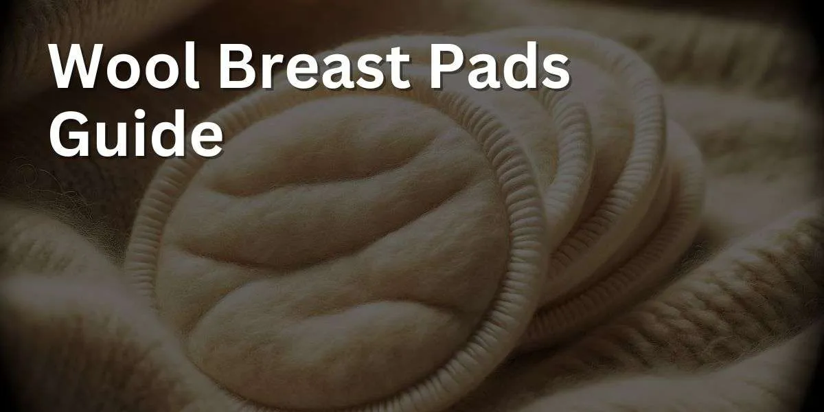 Wool Breast Pads Guide: Essential Tips for New Mothers