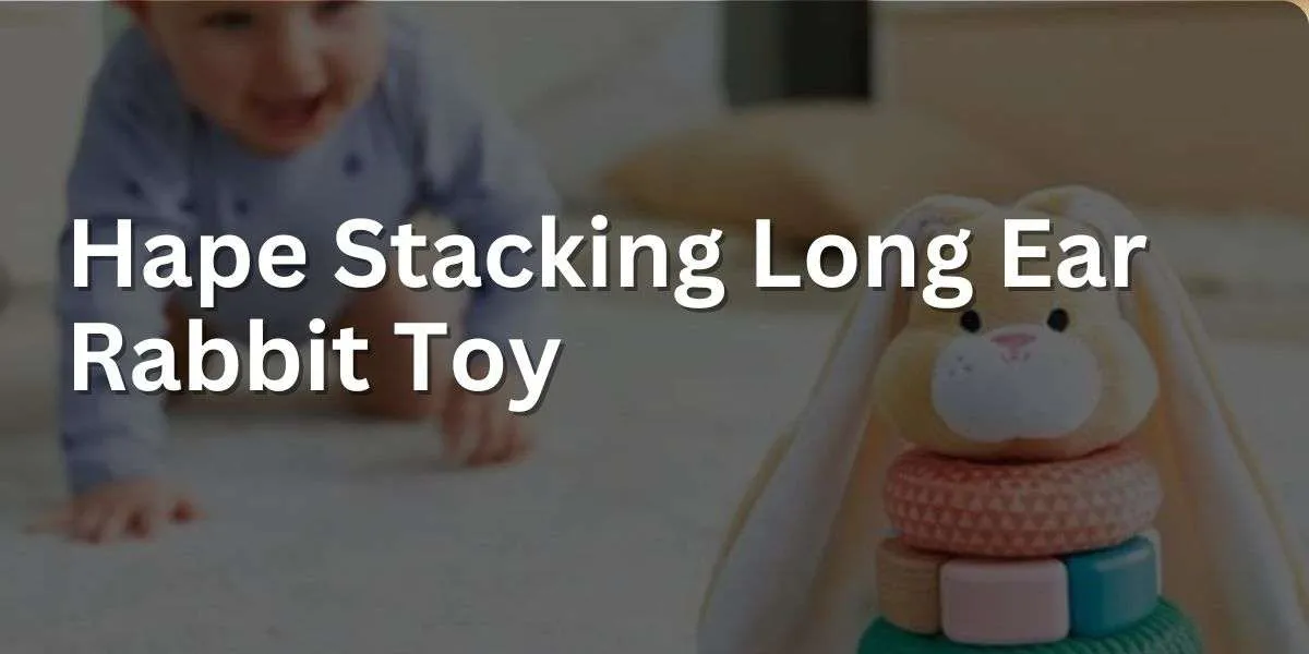 Hape Stacking Long Ear Rabbit Toy Review